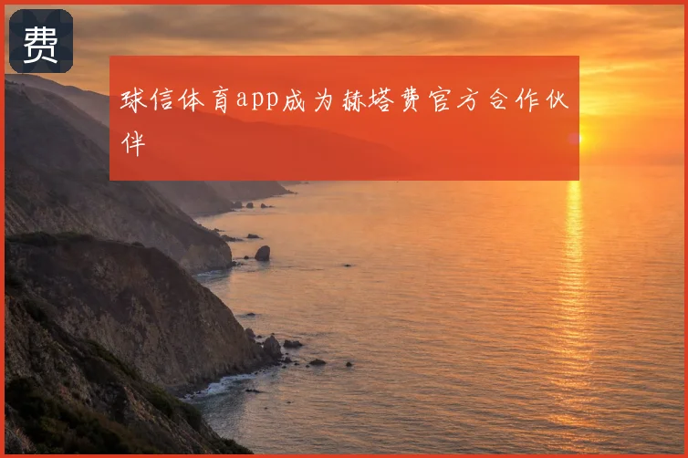 球信体育app成为赫塔费官方合作伙伴